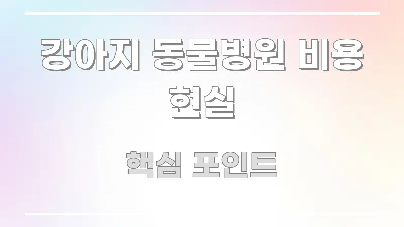 강아지 동물병원 비용 현실 정보 이미지 강아지 동물병원 비용 현실 쉽게 따라할 수 있는 블로그 섹션 구분 이미지 - 내용 요약을 위한 이미지