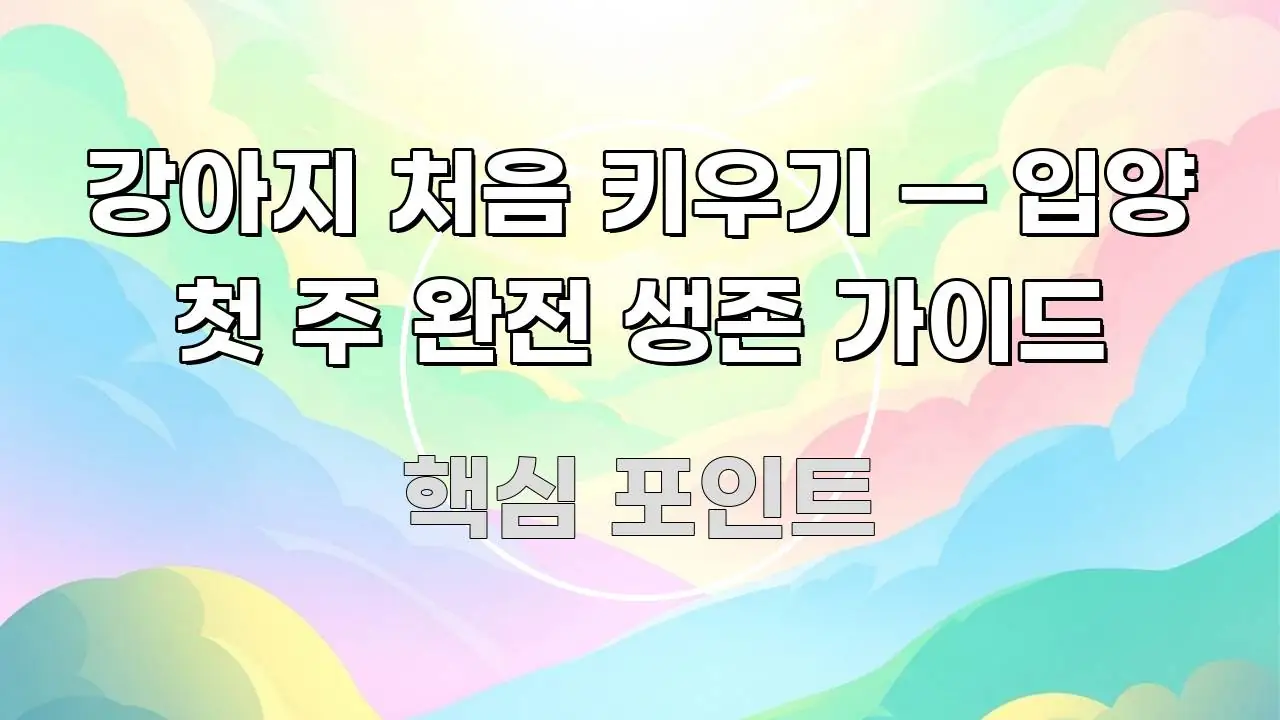 강아지 처음 키우기 — 입양 첫 주 완전 생존 가이드 핵심 키워드 중심의 가독성 높은 정보 이미지 - 내용 요약을 위한 이미지