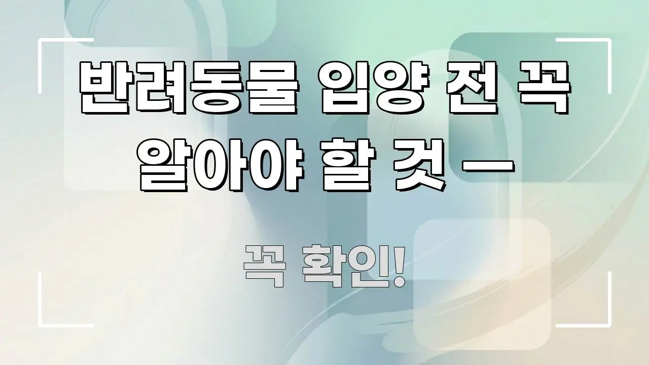 반려동물 입양 전 꼭 알아야 할 것 — 한눈에 보기 좋게 요약한 텍스트 기반 블로그 이미지 - 독자 이해를 위한 이미지