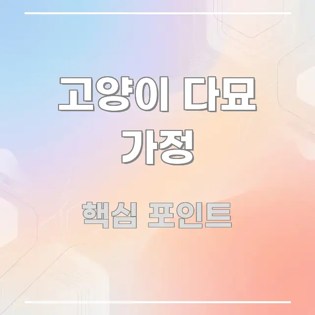 고양이 다묘 가정 정보 이미지 고양이 다묘 가정 실생활에 도움되는 핵심 정리 썸네일 이미지 - 독자 이해를 위한 이미지